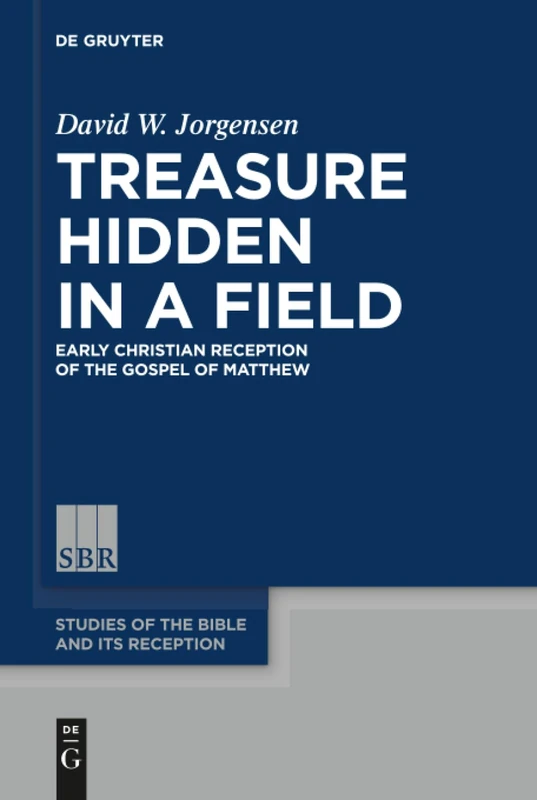 Treasure Hidden in a Field: Early Christian Reception of the Gospel of Matthew: 6 (Studies of the Bible and Its Reception (SBR), 6)