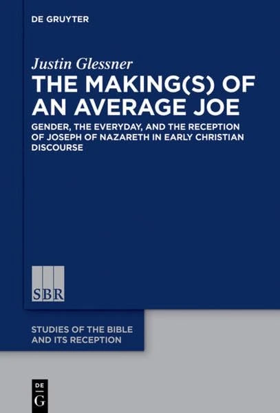 The Making(s) of an Average Joe: Gender, the Everyday, and the Reception of Joseph of Nazareth in Early Christian Discourse (Studies of the Bible and Its Reception (SBR), 8) - Image 1
