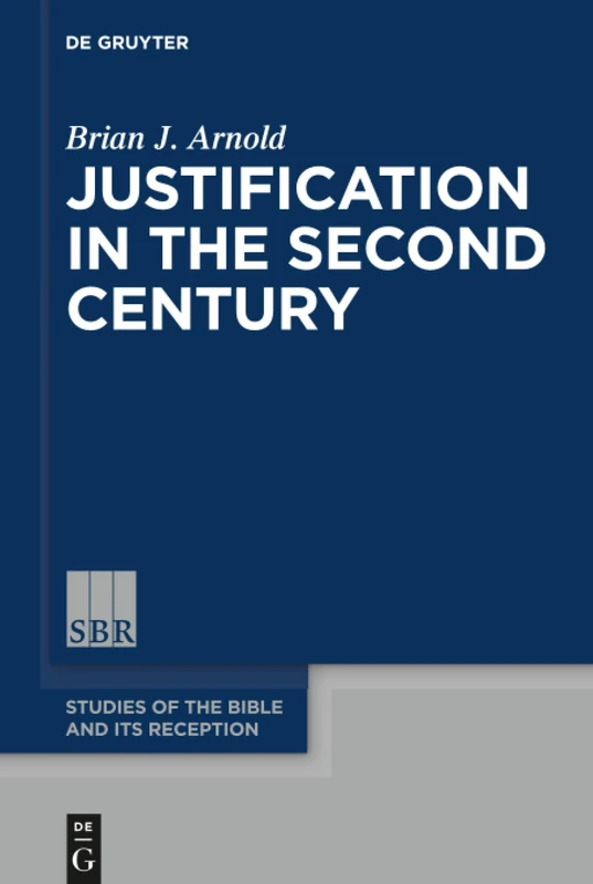Justification in the Second Century: 9 (Studies of the Bible and Its Reception (SBR), 9)