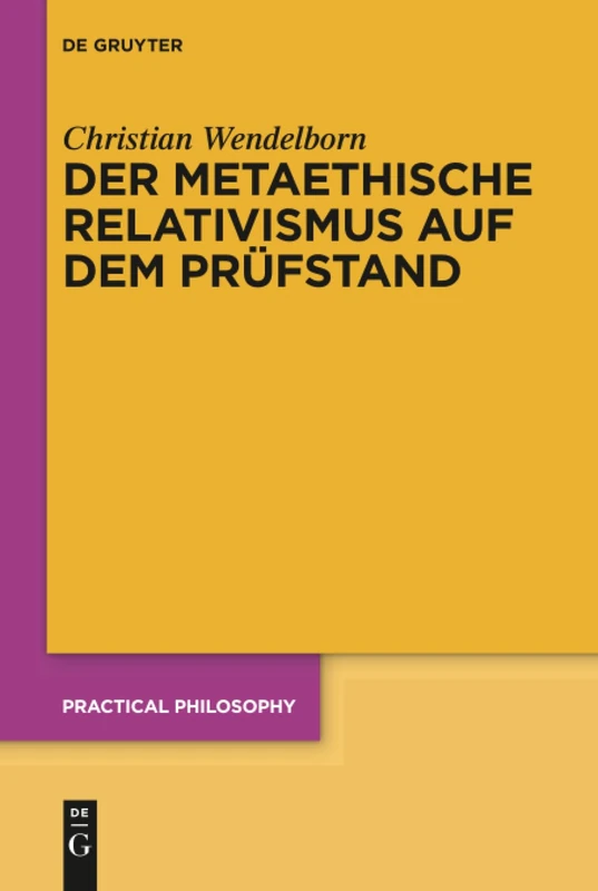 Der metaethische Relativismus auf dem Prüfstand: 21 (Practical Philosophy, 21)