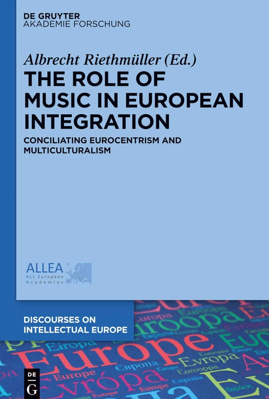 The Role of Music in European Integration: Conciliating Eurocentrism and Multiculturalism: 2 (Discourses on Intellectual Europe, 2)