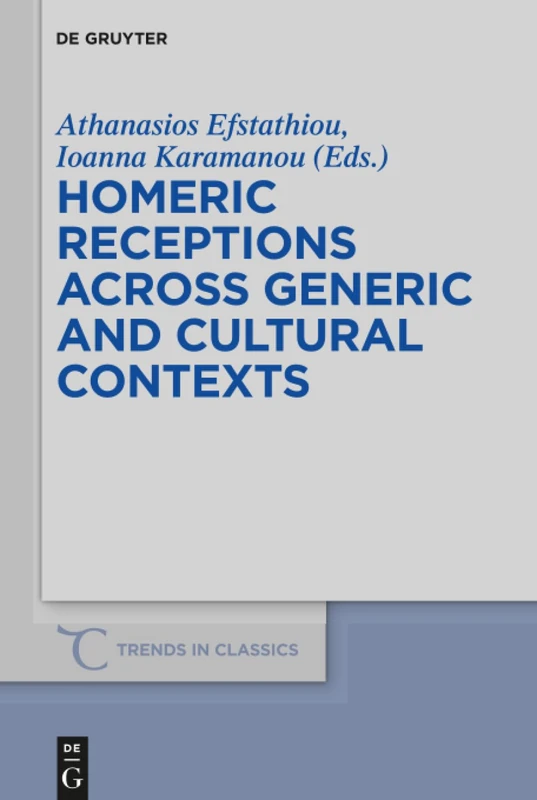 Homeric Receptions Across Generic and Cultural Contexts: 37 (Trends in Classics - Supplementary Volumes, 37)