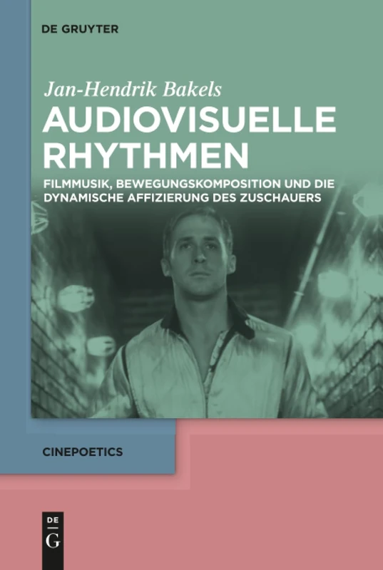 Audiovisuelle Rhythmen: Filmmusik, Bewegungskomposition und die dynamische Affizierung des Zuschauers: 3 (Cinepoetics, 3)