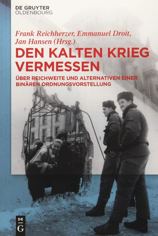 Den Kalten Krieg Vermessen: Über Reichweite Und Alternativen Einer Binären Ordnungsvorstellung