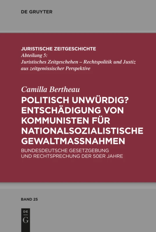 Politisch unwürdig? Entschädigung von Kommunisten für nationalsozialistische Gewaltmaßnahmen: Bundesdeutsche Gesetzgebung und Rechtsprechung der 50er ... Zeitgeschichte / Abteilung 5, 25)