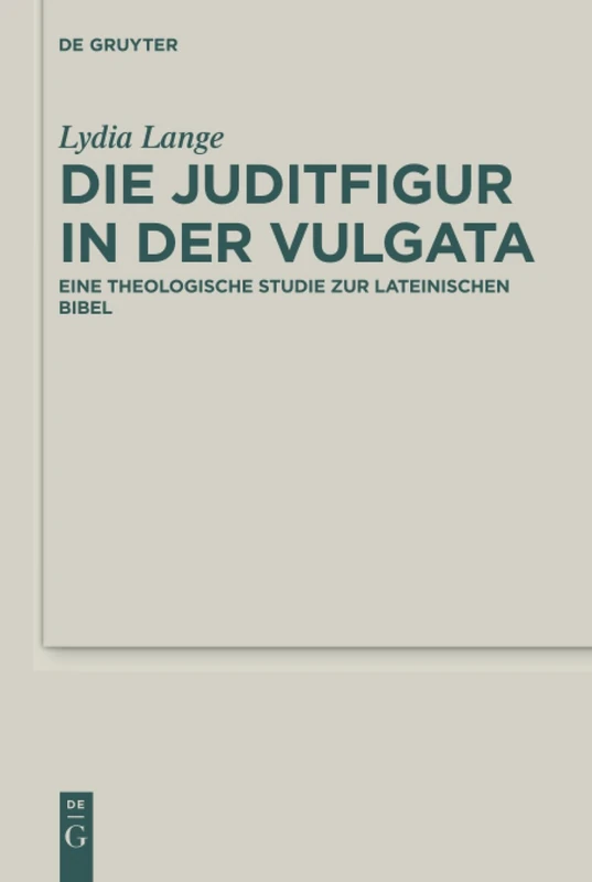 Die Juditfigur in der Vulgata: Eine theologische Studie zur lateinischen Bibel: 36 (Deuterocanonical and Cognate Literature Studies, 36)