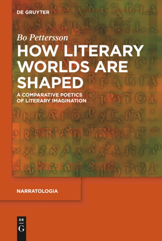 How Literary Worlds Are Shaped: A Comparative Poetics of Literary Imagination: 54 (Narratologia, 54)
