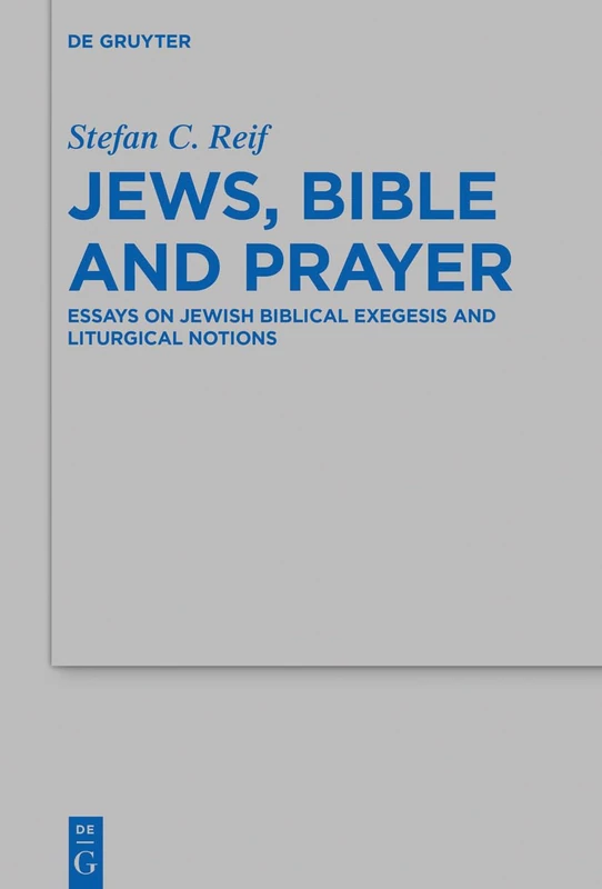 Jews, Bible and Prayer: Essays on Jewish Biblical Exegesis and Liturgical Notions: 498 (Beihefte zur Zeitschrift fur die Alttestamentliche Wissenschaft, 498)