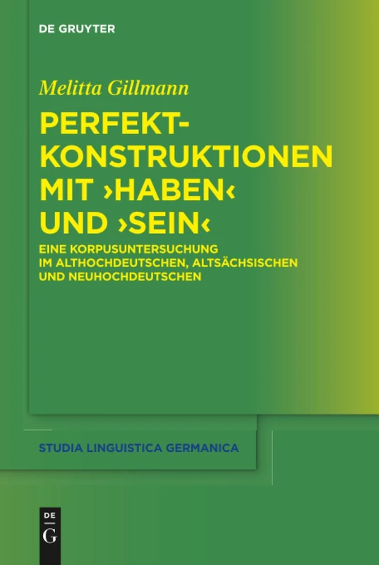 Perfektkonstruktionen mit ›haben‹ und ›sein‹: Eine Korpusuntersuchung im Althochdeutschen, Altsächsischen und Neuhochdeutschen: 128 (Studia Linguistica Germanica, 128)