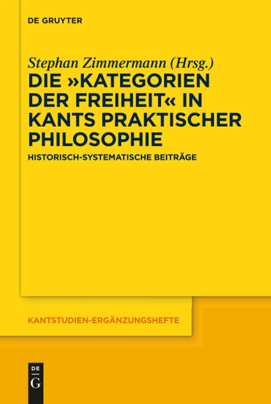 Die „Kategorien der Freiheit" in Kants praktischer Philosophie: Historisch-systematische Beiträge: 193 (Kantstudien-Erganzungshefte, 193)