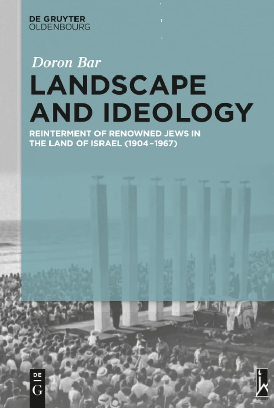 Landscape and Ideology: Reinterment of Renowned Jews in the Land of Israel (1904–1967) (Israel Studies in Historical Geography)