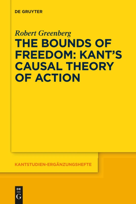 The Bounds of Freedom: Kant's Causal Theory of Action: 191 (Kantstudien-Erganzungshefte, 191)
