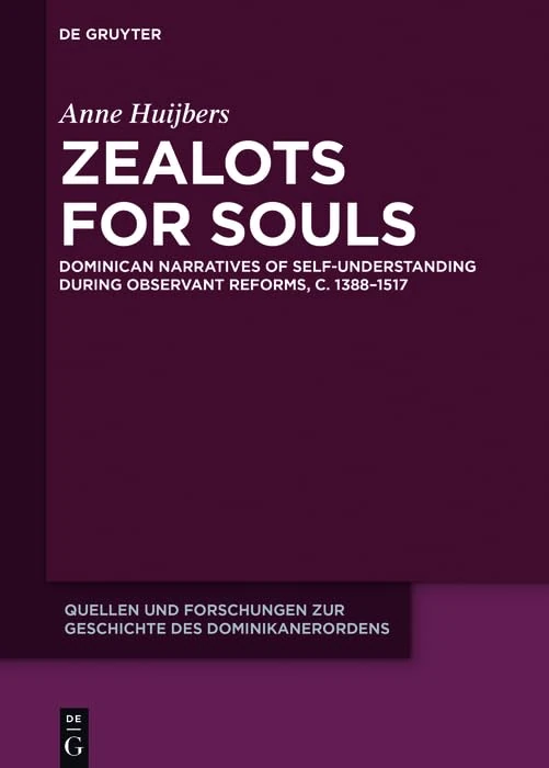 Zealots for Souls: Dominican Narratives of Self-understanding During Observant Reforms C. 1388-1517 (Quellen Und Forschungen Zur Geschichte Des Dominikanerordens: Neue Folge): 22