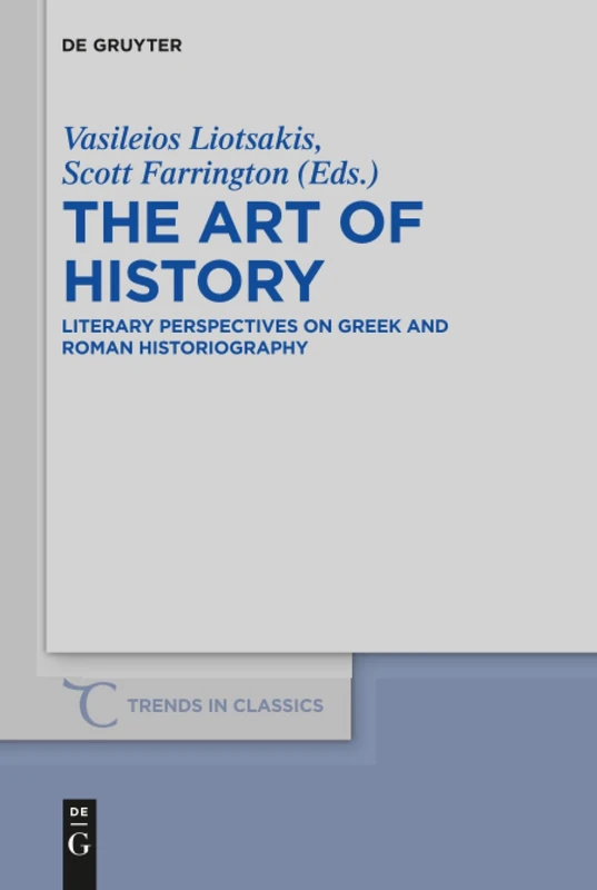 The Art of History: Literary Perspectives on Greek and Roman Historiography: 41 (Trends in Classics - Supplementary Volumes, 41)