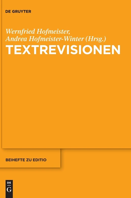 Textrevisionen: Beitrage Der Internationalen Fachtagung Der Arbeitsgemeinschaft Fur Germanistische Edition, Graz, 17. Bis 20. Februar 2016 (Editio / Beihefte): 41