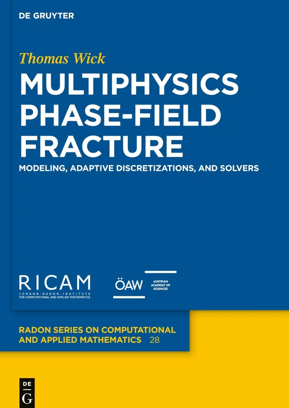 Multiphysics Phase-Field Fracture: Modeling, Adaptive Discretizations, and Solvers: 28 (Radon Series on Computational and Applied Mathematics, 28)