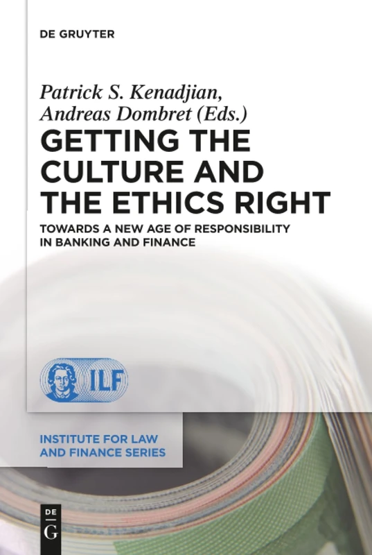 Getting the Culture and the Ethics Right: Towards a New Age of Responsibility in Banking and Finance: 20 (Institute for Law and Finance Series, 20)