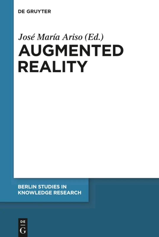 Augmented Reality: Reflections on Its Contribution to Knowledge Formation: 11 (Berlin Studies in Knowledge Research, 11)