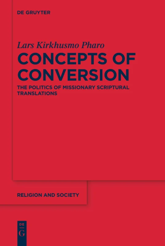 Concepts of Conversion: The Politics of Missionary Scriptural Translations: 70 (Religion and Society, 70)
