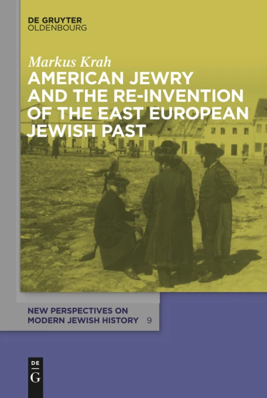 American Jewry and the Re-Invention of the East European Jewish Past: 9 (New Perspectives on Modern Jewish History, 9)