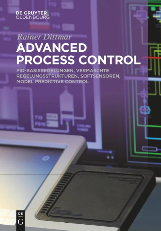 Advanced Process Control: PID-Basisregelungen, Vermaschte Regelungsstrukturen, Softsensoren, Model Predictive Control