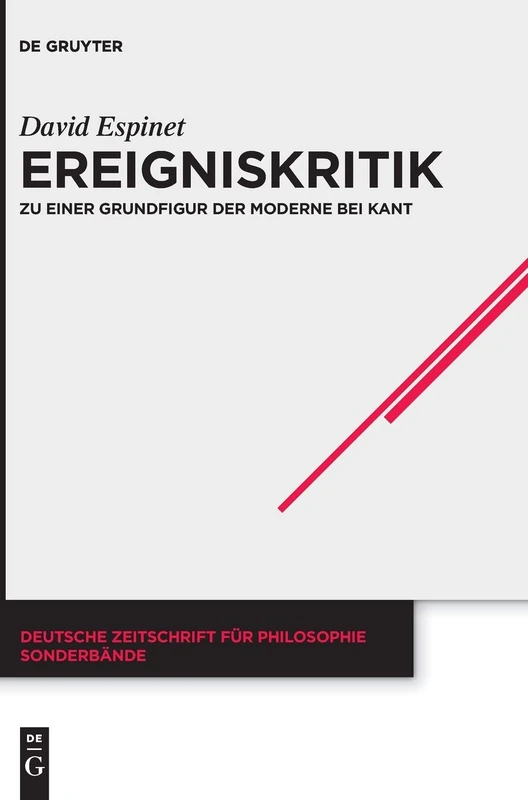 Ereigniskritik: Zu Einer Grundfigur Der Moderne Bei Kant (Deutsche Zeitschrift Fur Philosophie / Sonderbande): 39