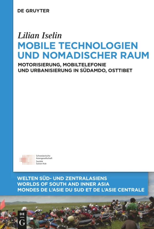 Mobile Technologien und nomadischer Raum: Motorisierung, Mobiltelefonie und Urbanisierung in Südamdo, Osttibet: 7 (Welten Süd- und Zentralasiens / ... de l'Asie du Sud et de l'Asie Centrale, 7)