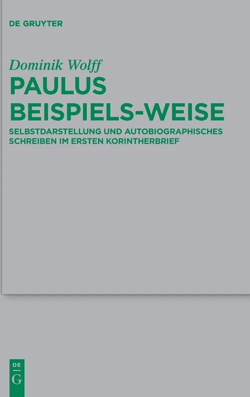 Paulus Beispiels-Weise: Selbstdarstellung Und Autobiographisches Schreiben Im Ersten Korintherbrief (Beihefte Zur Zeitschrift Fur die Neutestamentliche Wissensch): 224