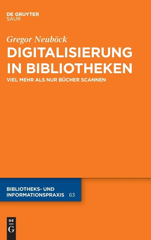 Digitalisierung in Bibliotheken: Viel mehr als nur Bücher scannen: Viel Mehr Als Nur Bücher Scannen: 63 (Bibliotheks- Und Informationspraxis)
