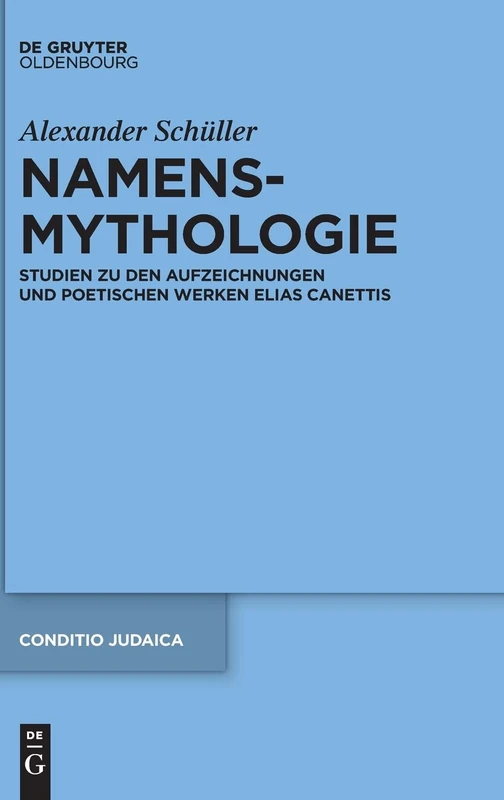 Namensmythologie: Studien Zu Den Aufzeichnungen Und Poetischen Werken Elias Canettis (Conditio Judaica): 91