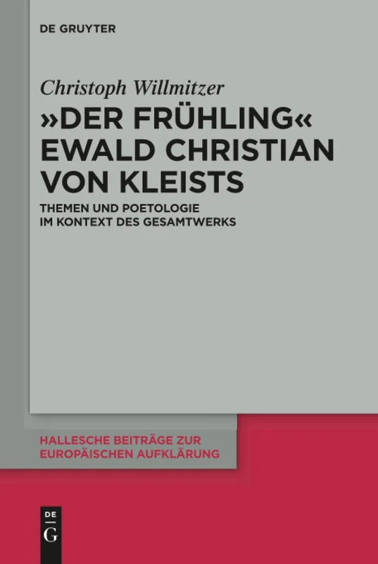 "Der Frühling" Ewald Christian von Kleists: Themen und Poetologie im Kontext des Gesamtwerks: 57 (Hallesche Beiträge zur Europäischen Aufklärung, 57)