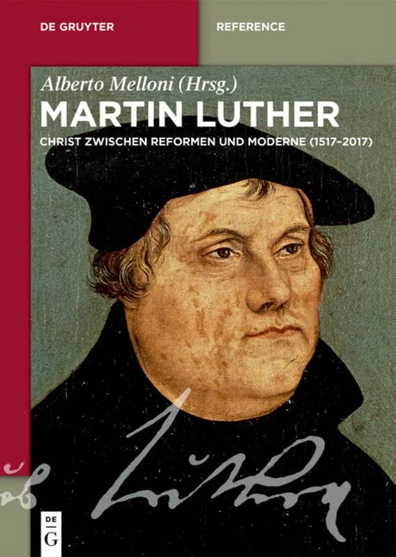 Martin Luther: Ein Christ Zwischen Reformen Und Moderne (1517-2017) (de Gruyter Reference)
