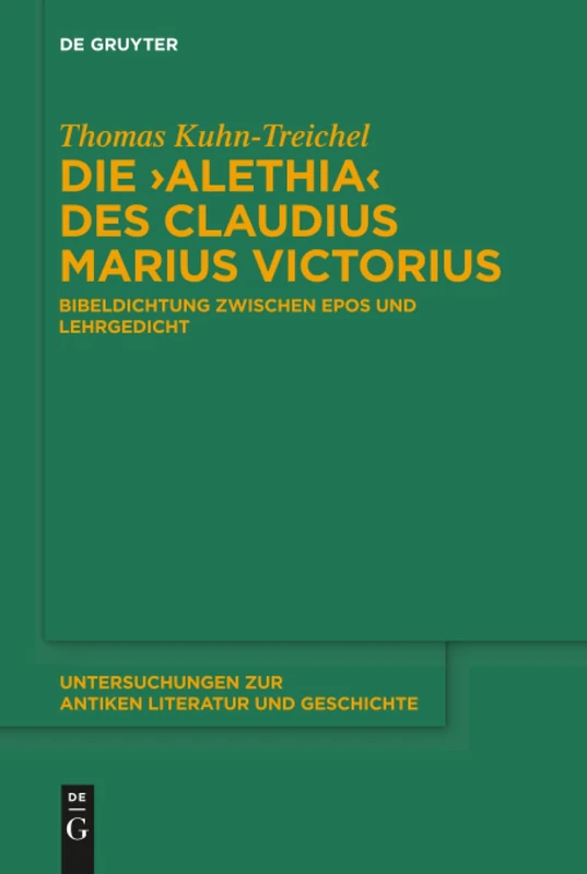 Die "Alethia" des Claudius Marius Victorius: Bibeldichtung zwischen Epos und Lehrgedicht: 123 (Untersuchungen zur Antiken Literatur und Geschichte, 123)
