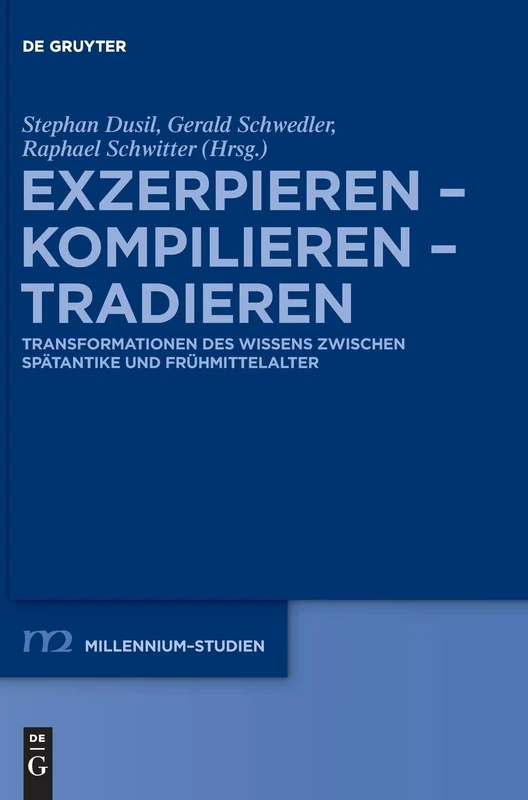 Exzerpieren - Kompilieren - Tradieren: Transformationen des Wissens zwischen Spätantike und Frühmittelalter: 64 (Millennium Studien/Millennium Studies, 64)