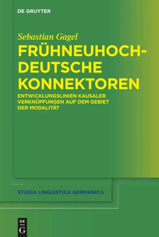Frühneuhochdeutsche Konnektoren: Entwicklungslinien kausaler Verknüpfungen auf dem Gebiet der Modalität: 131 (Studia Linguistica Germanica, 131)