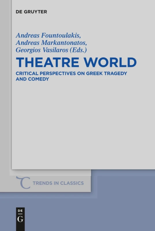 Theatre World: Critical Perspectives on Greek Tragedy and Comedy. Studies in Honour of Georgia Xanthakis-Karamanos: 45 (Trends in Classics - Supplementary Volumes, 45)