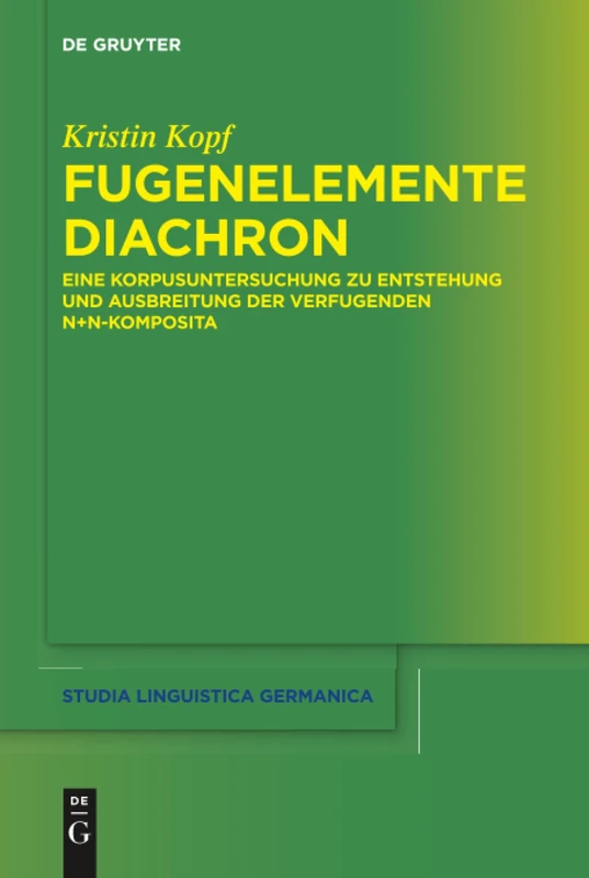 Fugenelemente diachron: Eine Korpusuntersuchung zu Entstehung und Ausbreitung der verfugenden N+N-Komposita: 133 (Studia Linguistica Germanica, 133)