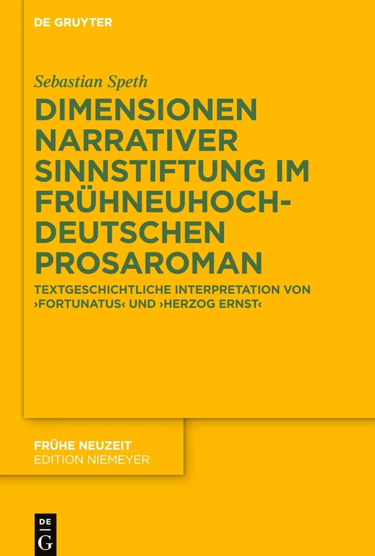 Dimensionen narrativer Sinnstiftung im frühneuhochdeutschen Prosaroman: Textgeschichtliche Interpretation von 'Fortunatus' und 'Herzog Ernst': 210 (Fruhe Neuzeit, 210)