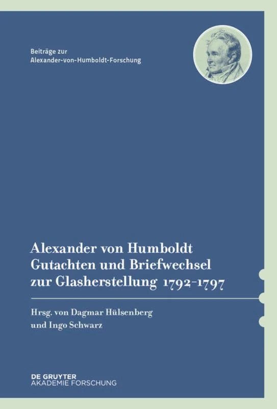 Alexander Von Humboldt - Gutachten Und Briefwechsel Zur Glasherstellung 1792-1797: Mit Einer Studie Von Dagmar Hülsenberg: 45 (Beiträge Zur Alexander-Von-Humboldt-Forschung)