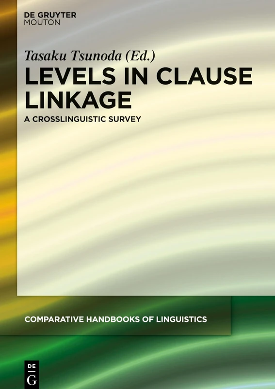 Levels in Clause Linkage: A Crosslinguistic Survey (Comparative Handbooks of Linguistics) (Comparative Handbooks of Linguistics [CHL], 2)
