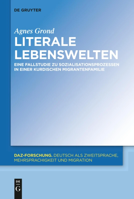 Literale Lebenswelten: Eine Fallstudie Zu Sozialisationsprozessen in Einer Kurdischen Migrantenfamilie: 15 (Daz-Forschung [Daz-For])