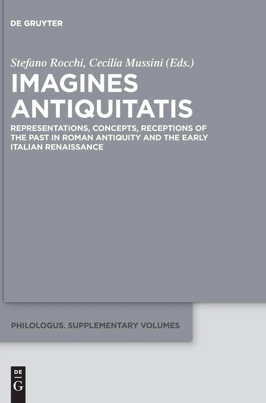 Imagines Antiquitatis: Representations, Concepts, Receptions of the Past in Roman Antiquity and the Early Italian Renaissance (Philologus. Supplemente / Philologus. Supplementary Volumes): 7