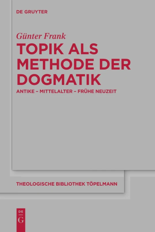 Topik als Methode der Dogmatik: Antike – Mittelalter – Frühe Neuzeit: 179 (Theologische Bibliothek Topelmann, 179)