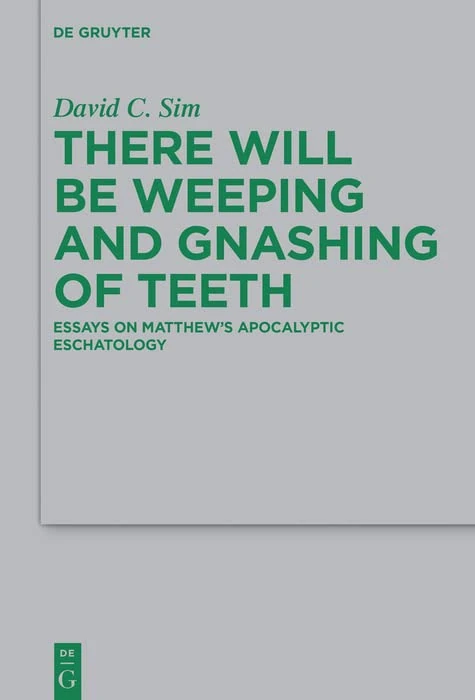 There Will Be Weeping and Gnashing of Teeth: Essays on Matthew’s Apocalyptic Eschatology (Beihefte zur Zeitschrift fur die Neutestamentliche Wissenschaft, 230)