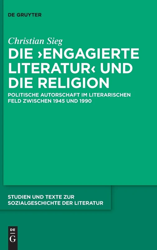 Die 'Engagierte Literatur' Und Die Religion: Politische Autorschaft Im Literarischen Feld Zwischen 1945 Und 1990 (Studien Und Texte Zur Sozialgeschichte der Literatur): 146