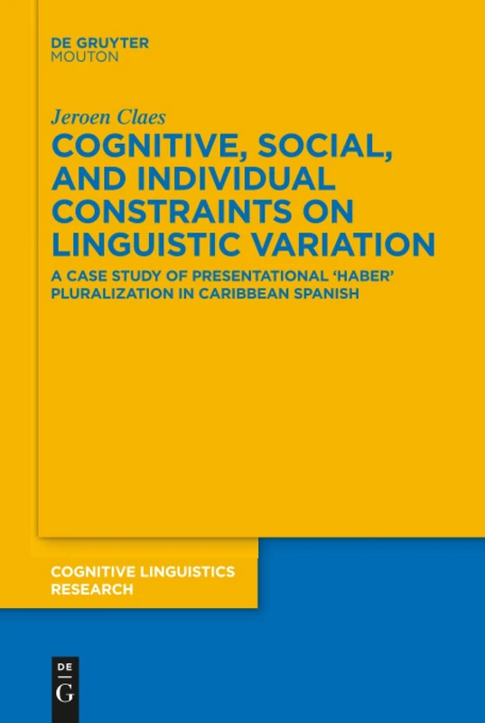Cognitive, Social, and Individual Constraints on Linguistic Variation: A Case Study of Presentational 'Haber' Pluralization in Caribbean Spanish: 60 (Cognitive Linguistics Research [CLR], 60)
