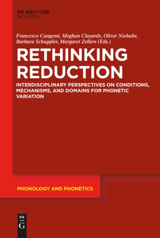 Rethinking Reduction: Interdisciplinary Perspectives on Conditions, Mechanisms, and Domains for Phonetic Variation: 25 (Phonology and Phonetics [PP], 25)