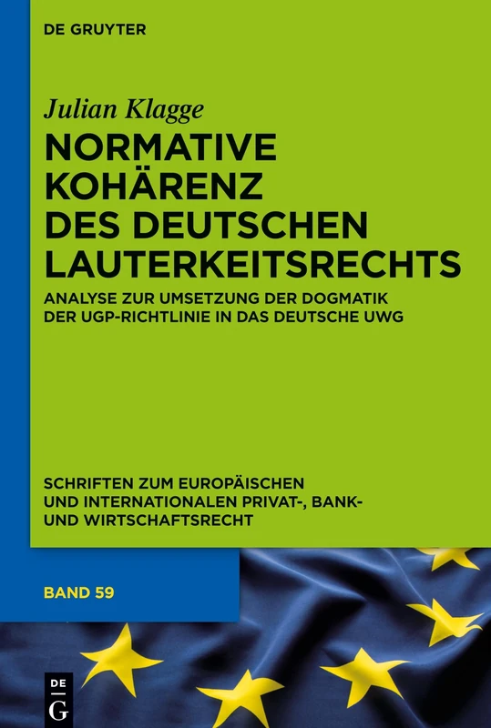 Normative Kohärenz des deutschen Lauterkeitsrechts: Analyse zur Umsetzung der Dogmatik der UGP-Richtlinie in das deutsche UWG: 59 (Schriften zum ... Privat-, Bank- und Wirtschaftsrecht, 59)