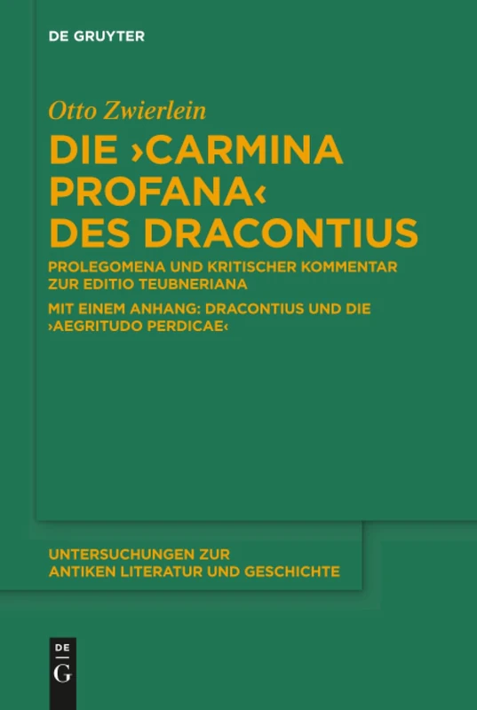 Die "Carmina profana" des Dracontius: Prolegomena und kritischer Kommentar zur Editio Teubneriana. Mit einem Anhang: Dracontius und die 'Aegritudo ... zur Antiken Literatur und Geschichte, 127)