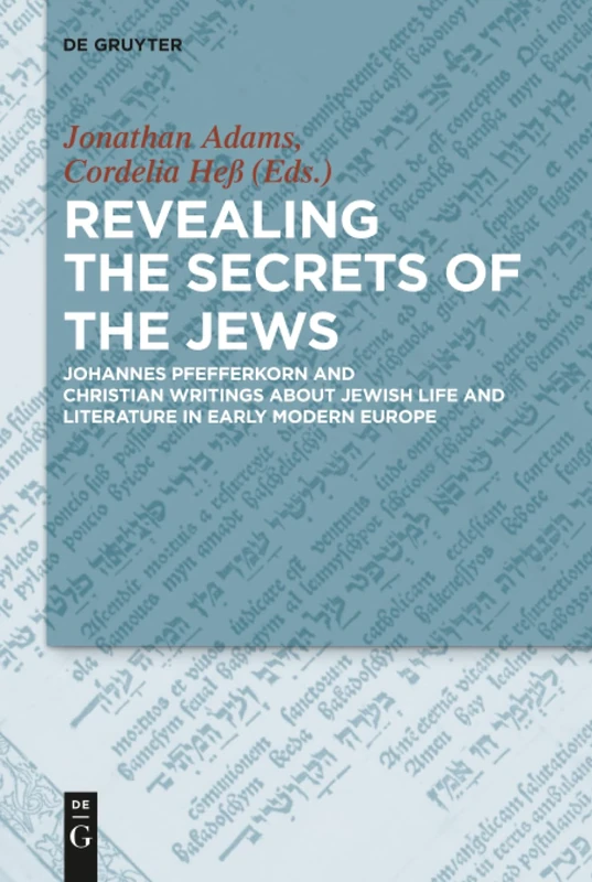 Revealing the Secrets of the Jews: Johannes Pfefferkorn and Christian Writings about Jewish Life and Literature in Early Modern Europe